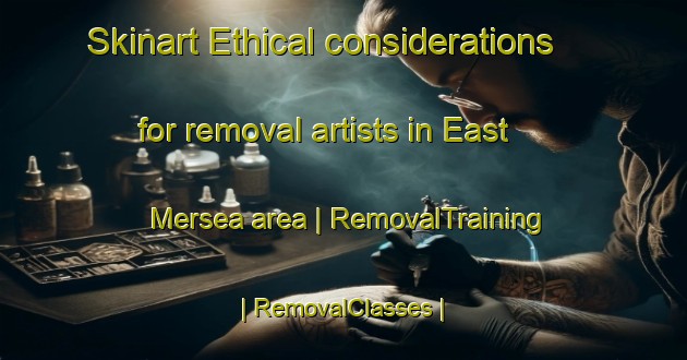 Skinart Ethical considerations for removal artists in East Mersea area | RemovalTraining | RemovalClasses | SkinartTraining-United Kingdom